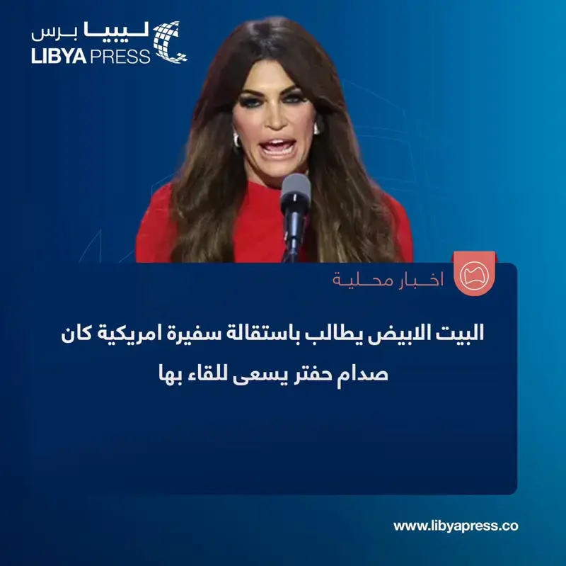 المتحدثة باسم البيت الأبيض، كاتي زكريا، قالت إن الإدارة الأمريكية طلبت من السفيرة الأمريكي - اخبار ليبيا