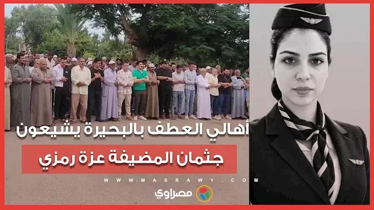 النعش ملفوف بفستان فرح .. أهالي العطف بالبحيرة يشيعون جثمان المضيفة عز