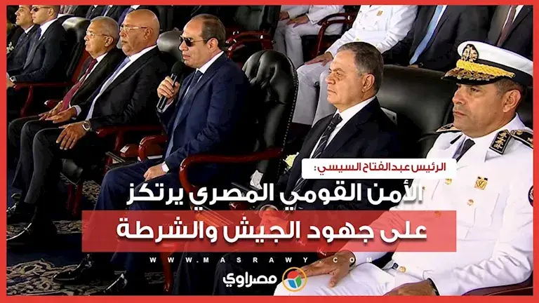 الرئيس السيسي: الأمن القومي المصري يرتكز على جهود الجيش والشرطة