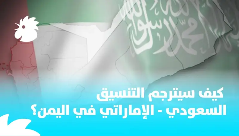 كيف سيترجم التنسيق السعودي - الإماراتي في اليمن؟