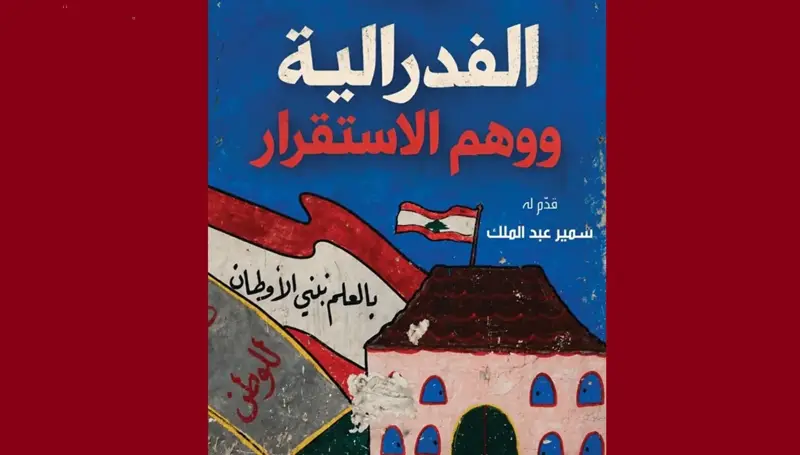 الفدرالية ووهم الاستقرار لأمين عيسى... قراءة في النظام والطوائف والمواطنة