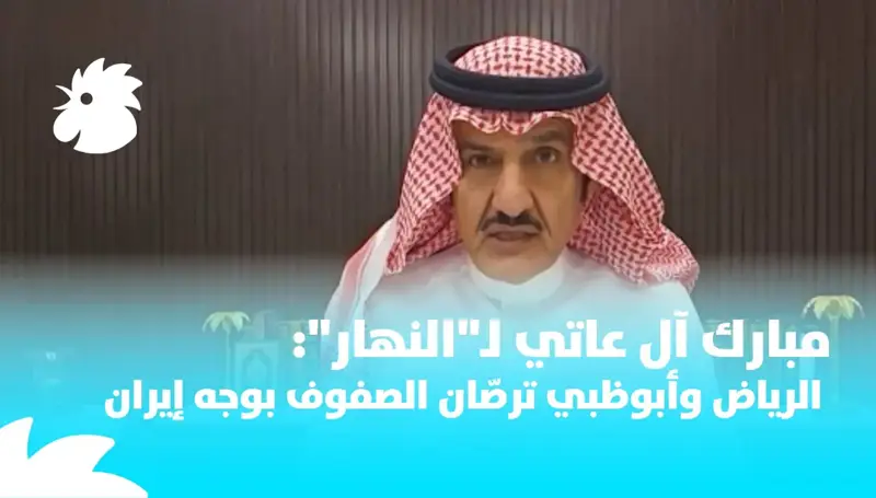 مبارك آل عاتي لـالنهار: الرياض وأبوظبي ترصّان الصفوف بوجه إيران